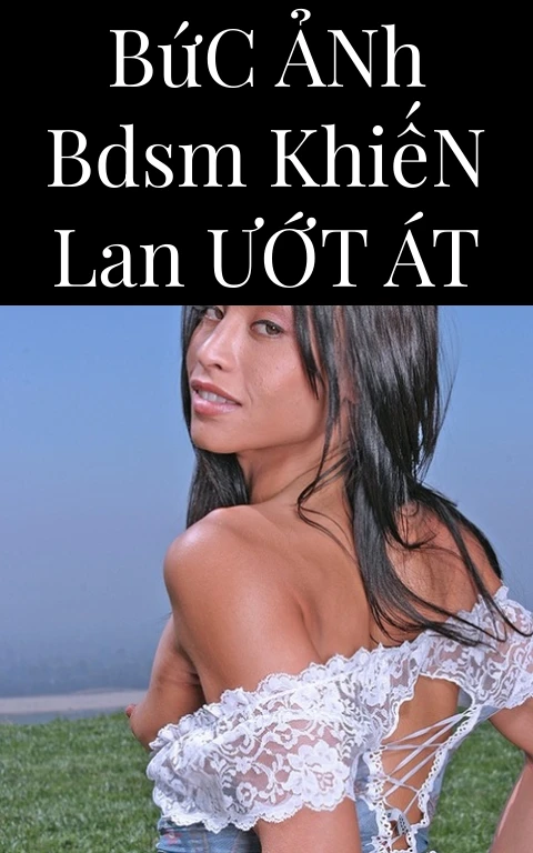 Bức Ảnh BDSM Khiến Lan Ướt Át