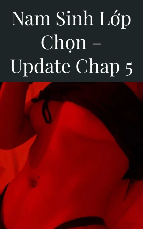 NAM SINH LỚP CHỌN – Update Chap 5