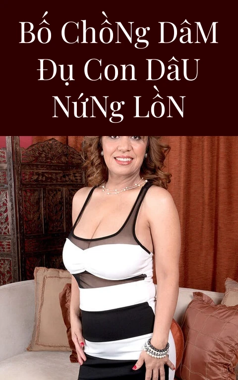 Bố Chồng Dâm Đụ Con Dâu Nứng Lồn