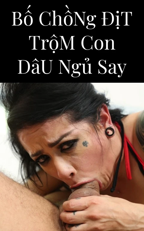 Bố Chồng Địt Trộm Con Dâu Ngủ Say
