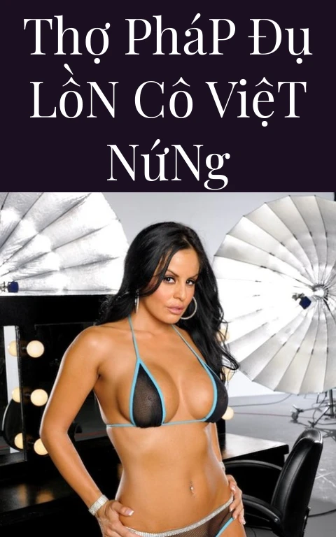 Thợ Pháp Đụ Lồn Cô Việt Nứng