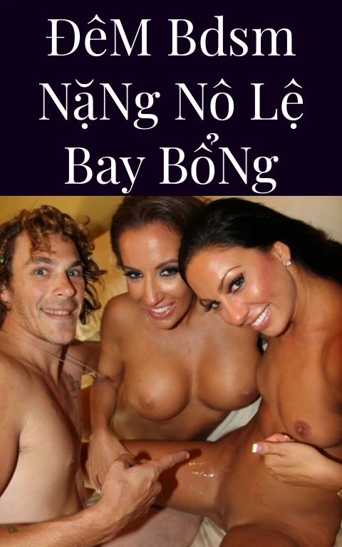 Đêm BDSM Nặng Nô Lệ Bay Bổng