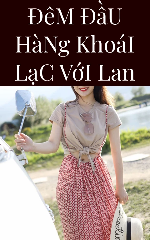 Đêm Đầu Hàng Khoái Lạc Với Lan