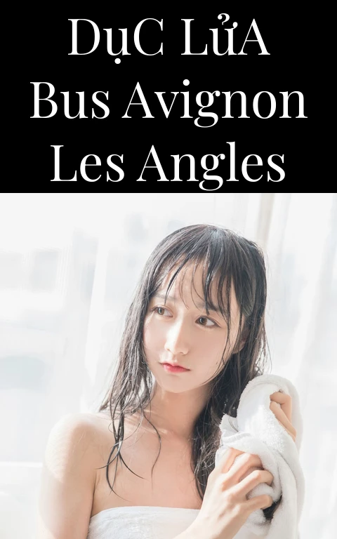 Dục Lửa Bus Avignon Les Angles