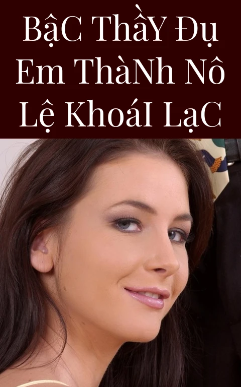 Bậc Thầy Đụ Em Thành Nô Lệ Khoái Lạc