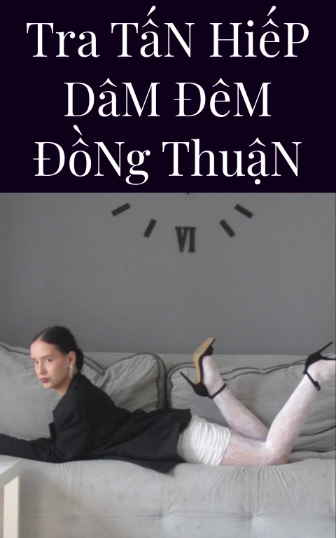 Tra Tấn Hiếp Dâm Đêm Đồng Thuận
