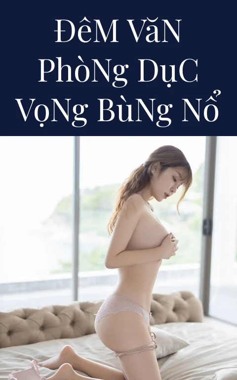 Đêm Văn Phòng Dục Vọng Bùng Nổ