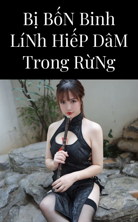 Bị Bốn Binh Lính Hiếp Dâm Trong Rừng