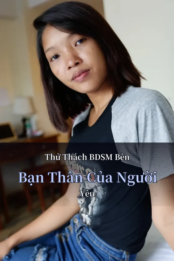 Thử Thách BDSM Bên Bạn Thân Của Người Yêu