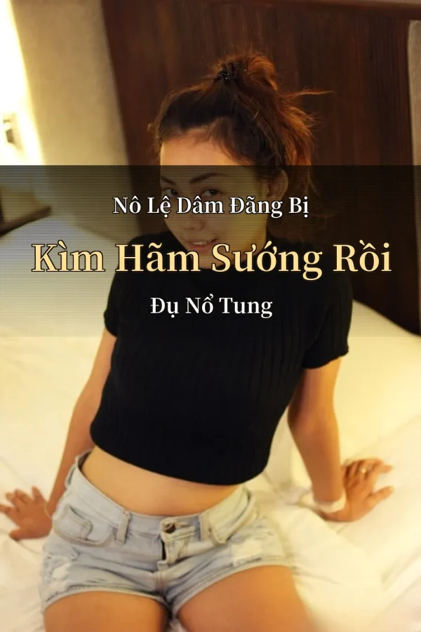 Nô Lệ Dâm Đãng Bị Kìm Hãm Sướng Rồi Đụ Nổ Tung