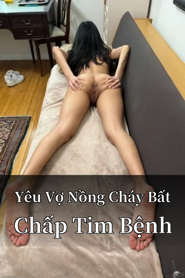 Yêu Vợ Nồng Cháy Bất Chấp Tim Bệnh