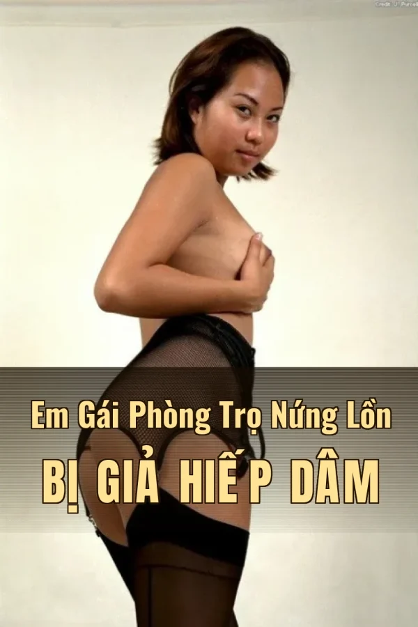 Em Gái Phòng Trọ Nứng Lồn Bị Giả Hiếp Dâm