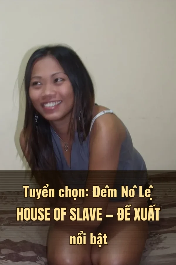 Tuyển chọn: Đêm Nô Lệ House of Slave — Đề xuất nổi bật