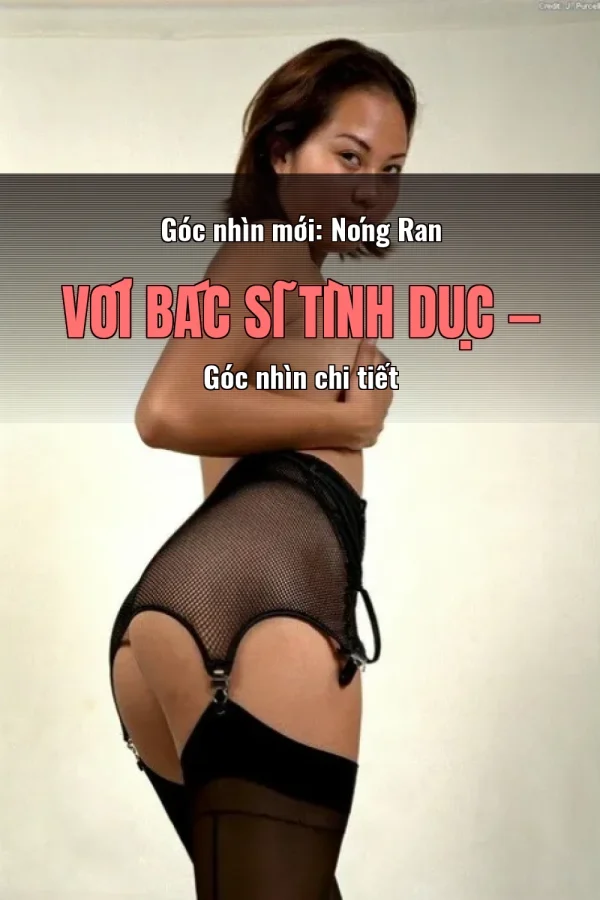 Góc nhìn mới: Nóng Ran Với Bác Sĩ Tình Dục — Góc nhìn chi tiết