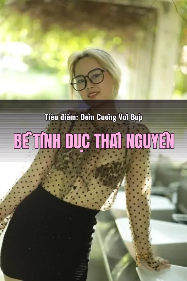 Tiêu điểm: Đêm Cuồng Với Búp Bê Tình Dục Thái Nguyên