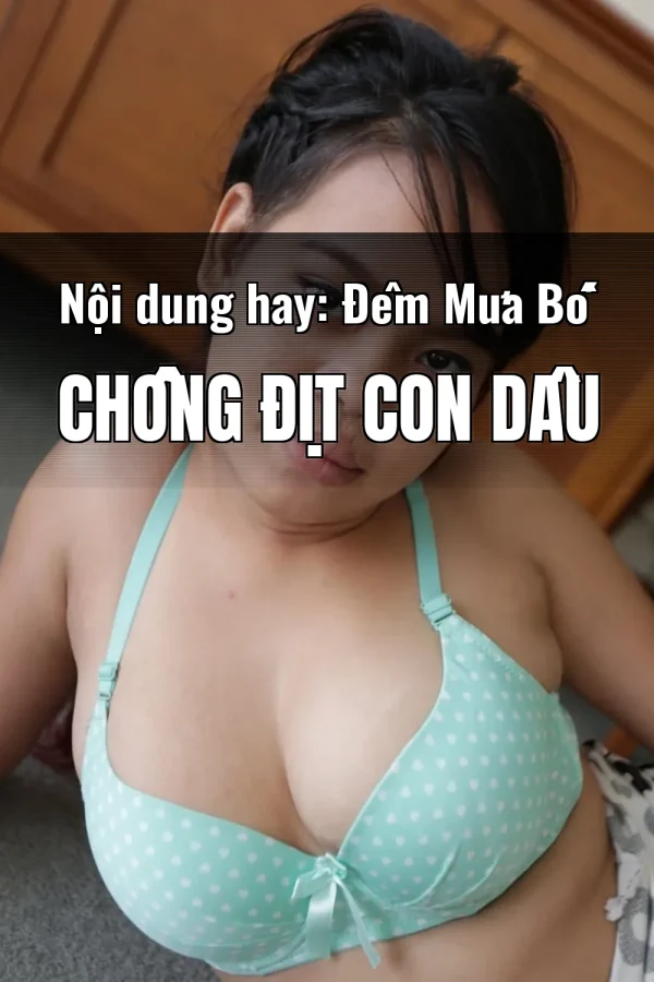 Nội dung hay: Đêm Mưa Bố Chồng Địt Con Dâu