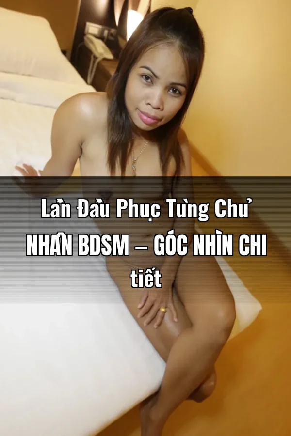 Lần Đầu Phục Tùng Chủ Nhân BDSM — Góc nhìn chi tiết
