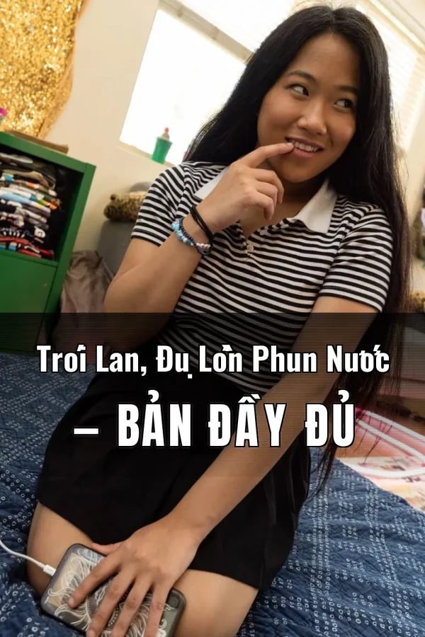 Trói Lan, Đụ Lồn Phun Nước — Bản đầy đủ