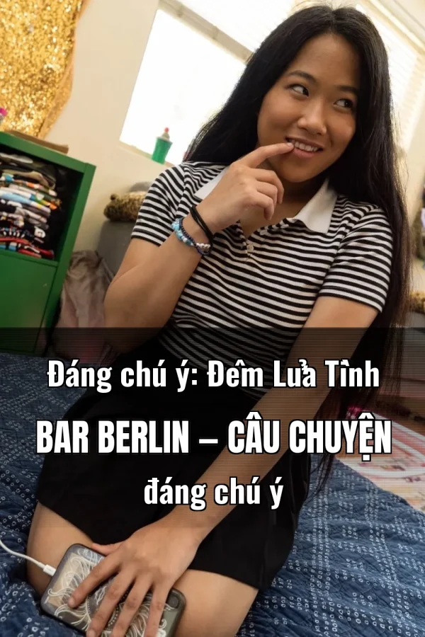 Đáng chú ý: Đêm Lửa Tình Bar Berlin — Câu chuyện đáng chú ý