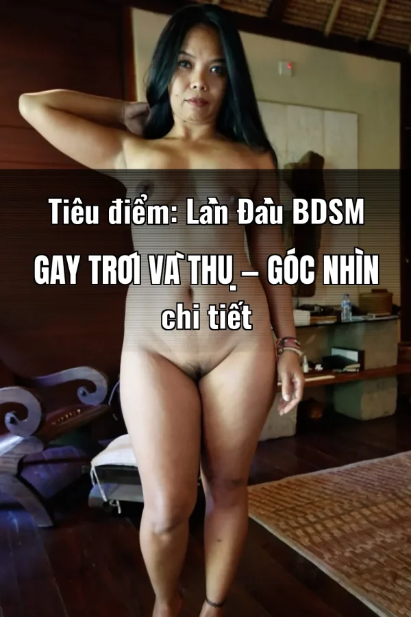 Tiêu điểm: Lần Đầu BDSM Gay Trói Và Thụ — Góc nhìn chi tiết