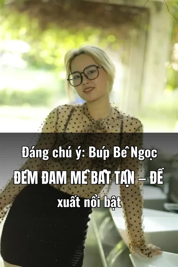 Đáng chú ý: Búp Bê Ngọc Đêm Đam Mê Bất Tận — Đề xuất nổi bật