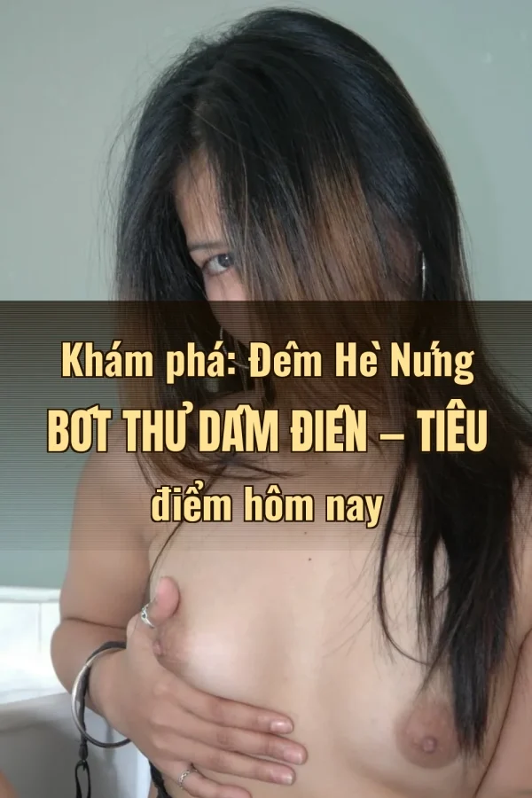 Khám phá: Đêm Hè Nứng Bót Thủ Dâm Điên — Tiêu điểm hôm nay