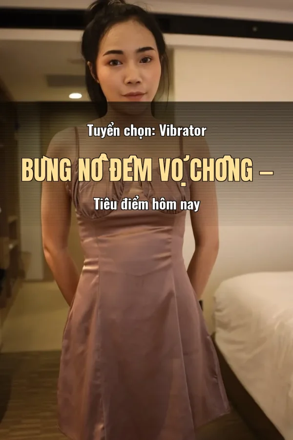Tuyển chọn: Vibrator Bùng Nổ Đêm Vợ Chồng — Tiêu điểm hôm nay