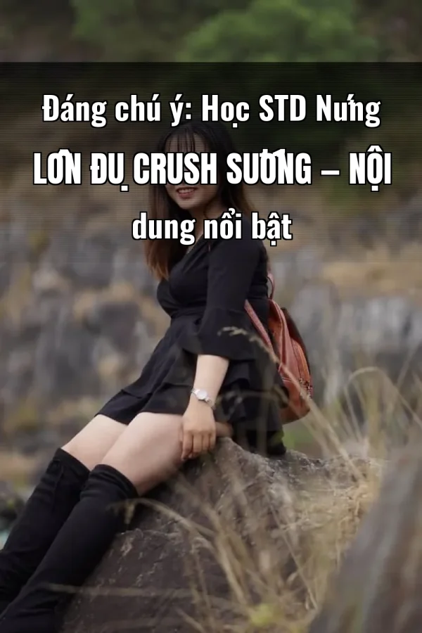 Đáng chú ý: Học STD Nứng Lồn Đụ Crush Sướng — Nội dung nổi bật