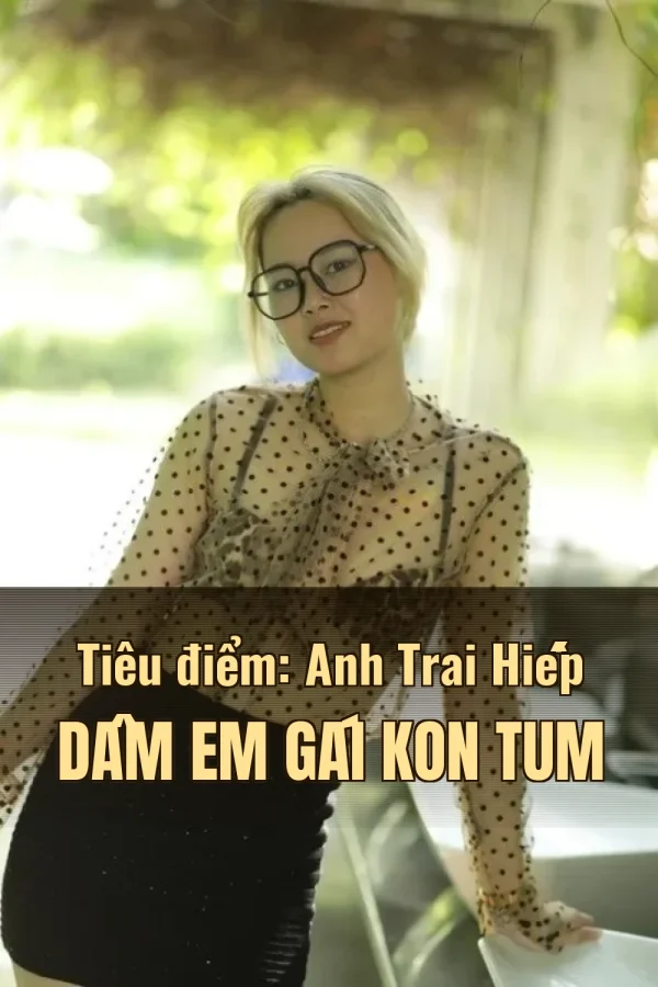 Tiêu điểm: Anh Trai Hiếp Dâm Em Gái Kon Tum