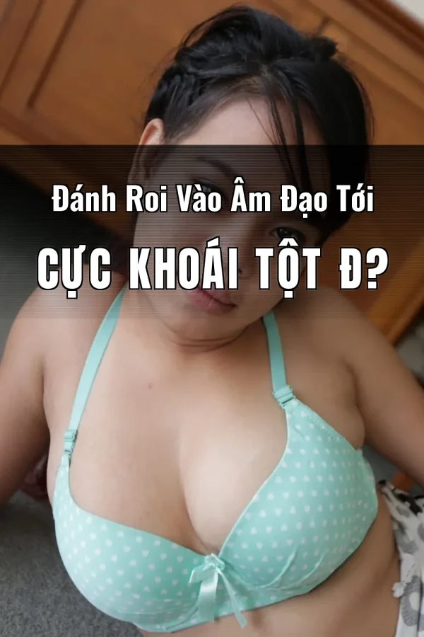 Đánh Roi Vào Âm Đạo Tới Cực Khoái Tột Đ?