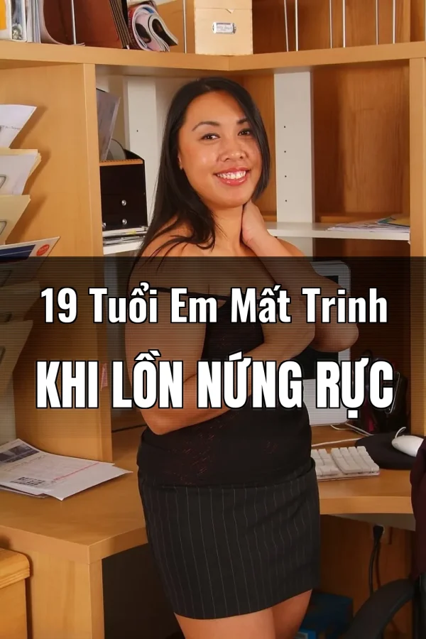 19 Tuổi Em Mất Trinh Khi Lồn Nứng Rực