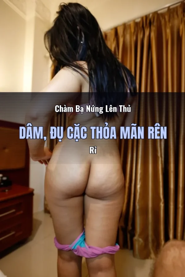Chàm Bạ Nứng Lên Thủ Dâm, Đụ Cặc Thỏa Mãn Rên Rỉ
