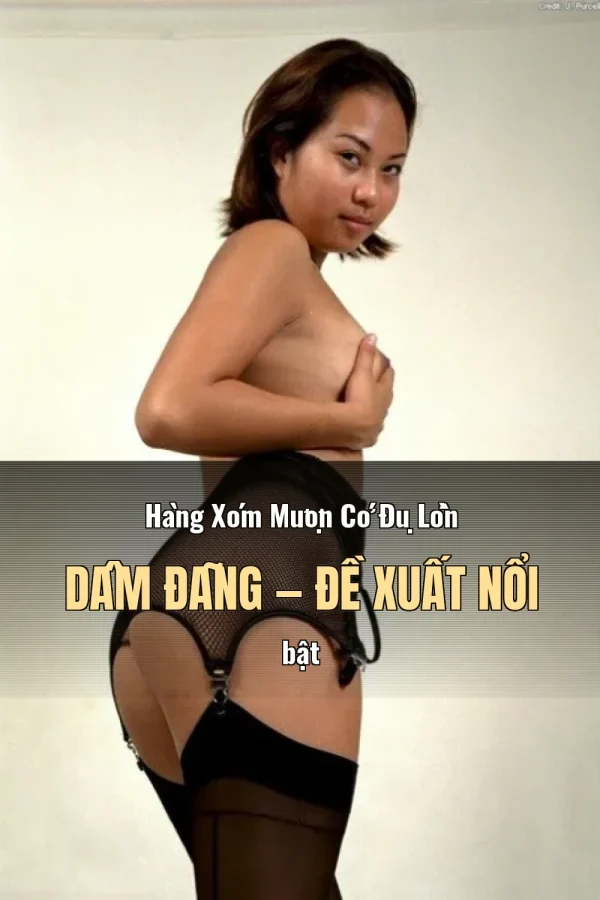 Hàng Xóm Mượn Cớ Đụ Lồn Dâm Đãng — Đề xuất nổi bật