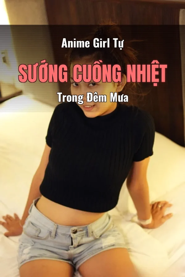 Anime Girl Tự Sướng Cuồng Nhiệt Trong Đêm Mưa