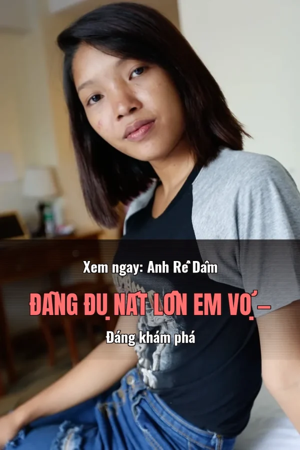 Xem ngay: Anh Rể Dâm Đãng Đụ Nát Lồn Em Vợ — Đáng khám phá