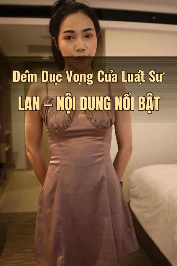 Đêm Dục Vọng Của Luật Sư Lan — Nội dung nổi bật